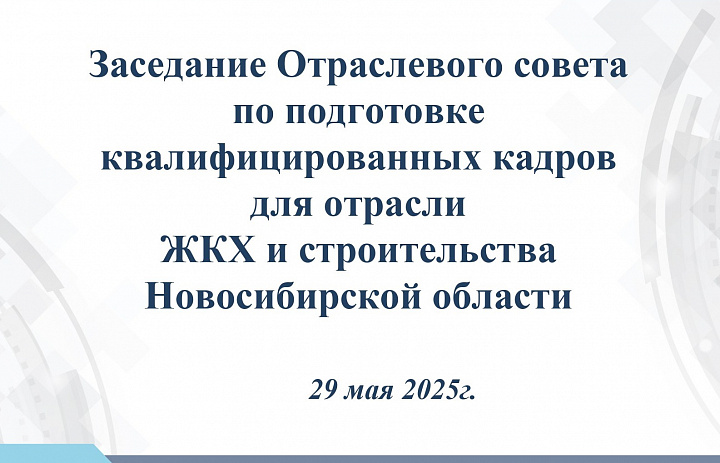 В Новосибирске прошло заседание Отраслевого совета по подготовке квалифицированных кадров для отрасли ЖКХ и строительства Новосибирской области